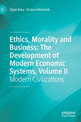Ethics, Morality and Business: The Development of Modern Economic Systems, Volume II: Modern Civilizations by Basu, Dipak