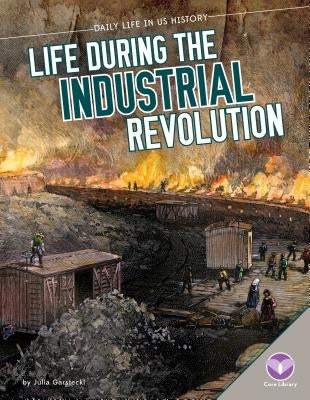 Life During the Industrial Revolution by Garstecki, Julia