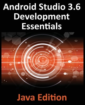 Android Studio 3.6 Development Essentials - Java Edition: Developing Android 9 (Q) Apps Using Android Studio 3.5, Java and Android Jetpack by Smyth, Neil