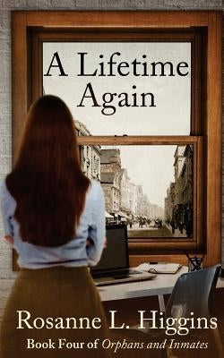 A Lifetime Again: Book Four of Orphans and Inmates by Higgins, Rosanne L.