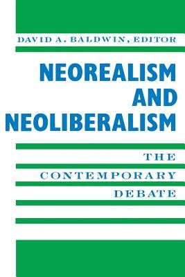 Neorealism and Neoliberalism: The Contemporary Debate by Baldwin, David