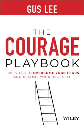 The Courage Playbook: Five Steps to Overcome Your Fears and Become Your Best Self by Lee, Gus