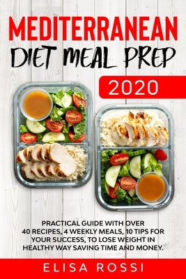 Mediterranean Diet Meal Prep 2020: Practical Guide With over 40 Recipes, 4 Weekly Meals, 10 Tips For Your Success, To Lose Weight In Healthy Way Savin by Rossi, Elisa
