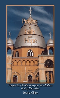 Prayers of Faith and Hope: Prayers for Christians to pray for Muslims during Ramadan by Gilley, Leoma