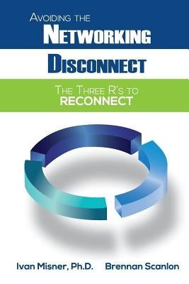 Avoiding the Networking Disconnect: The Three R's to Reconnect by Scanlon, Brennan