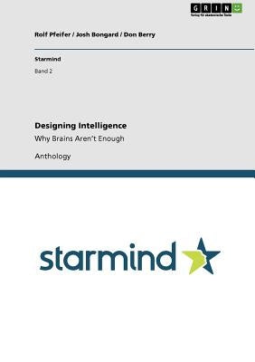 Designing Intelligence: Why Brains Aren't Enough by Pfeifer, Rolf