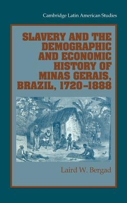 Slavery and the Demographic and Economic History of Minas Gerais, Brazil, 1720-1888 by Bergad, Laird W.