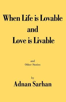 When Life is Lovable and Love is Livable by Sarhan, Adnan