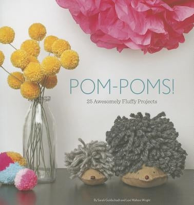 Pom-Poms!: 25 Awesomely Fluffy Projects by Goldschadt, Sarah