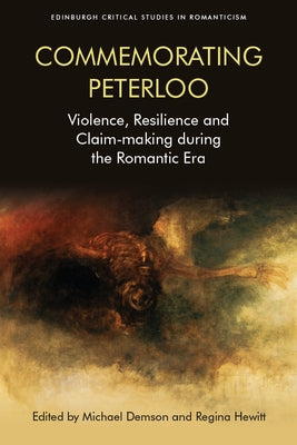 Commemorating Peterloo: Violence, Resilience and Claim-Making During the Romantic Era by Demson, Michael