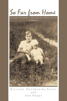 So Far from Home: Krystyna Stachowicz Slowikowska Zukian Farley - A Memoir by Knope, Ann
