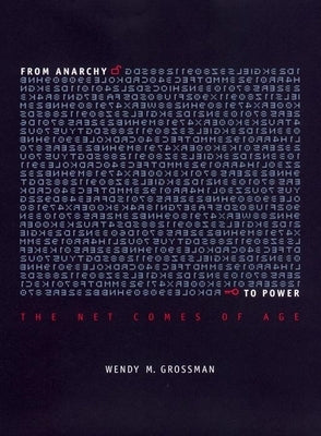 From Anarchy to Power: The Net Comes of Age by Grossman, Wendy