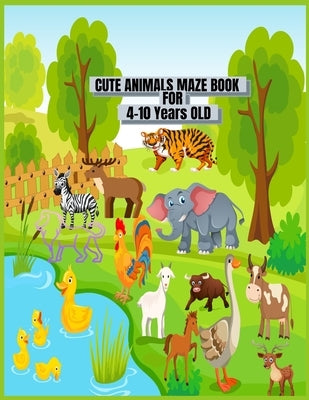 Cute Animals Maze Book For 4-10 Years Old.: This Is 40 Cute And Fun Mazes Kids Activity Book For Ages 4-10 and 6-10 Years Old Use For Home School And by Sabur, N. H.