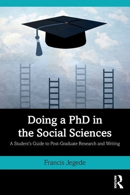 Doing a PhD in the Social Sciences: A Student's Guide to Post-Graduate Research and Writing by Jegede, Francis