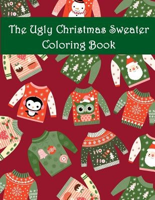 The Ugly Christmas Sweater Coloring Book: An Adult Coloring Book with Fun Relax Calm and Stress Relief. by Color Book, Adult