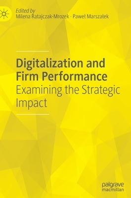 Digitalization and Firm Performance: Examining the Strategic Impact by Ratajczak-Mrozek, Milena