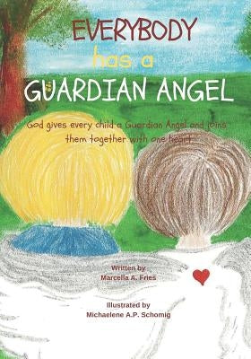 Everybody Has a Guardian Angel: God gives every child a Guardian Angel and joins them together with one heart. by Schomig, Michaelene a. P.