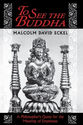 To See the Buddha: A Philosopher's Quest for the Meaning of Emptiness by Eckel, Malcolm David