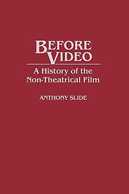Before Video: A History of the Non-Theatrical Film by Slide, Anthony