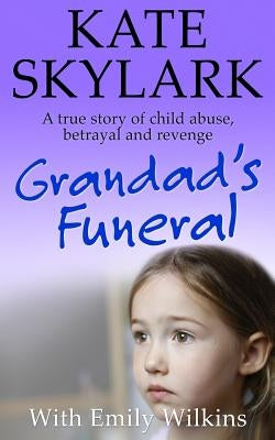 Grandad's Funeral: A Heartbreaking True Story of Child Abuse, Betrayal and Revenge by Wilkins, Emily