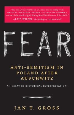 Fear: Anti-Semitism in Poland After Auschwitz: An Essay in Historical Interpretation by Gross, Jan