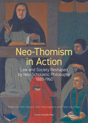 Neo-Thomism in Action: Law and Society Reshaped by Neo-Scholastic Philosophy, 1880-1960 by Decock, Wim