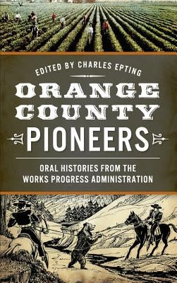Orange County Pioneers: Oral Histories from the Works Progress Administration by Epting, Charles