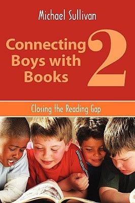 Connecting Boys with Books 2: Closing the Reading Gap by Sullivan, Michael