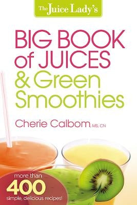 The Juice Lady's Big Book of Juices & Green Smoothies by Calbom, Cherie