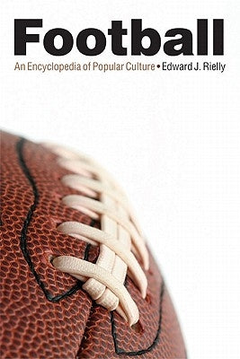 Football: An Encyclopedia of Popular Culture by Rielly, Edward J.