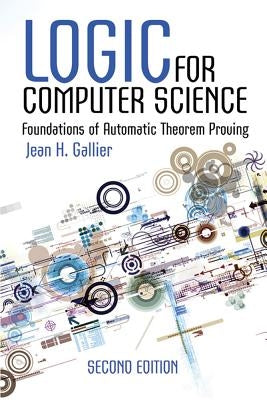 Logic for Computer Science: Foundations of Automatic Theorem Proving, Second Edition by Gallier, Jean H.