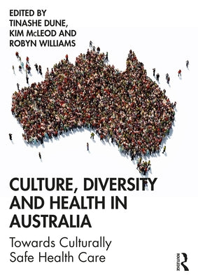 Culture, Diversity and Health in Australia: Towards Culturally Safe Health Care by Dune, Tinashe