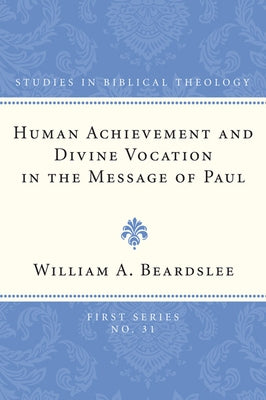 Human Achievement and Divine Vocation in the Message of Paul by Beardslee, William a.