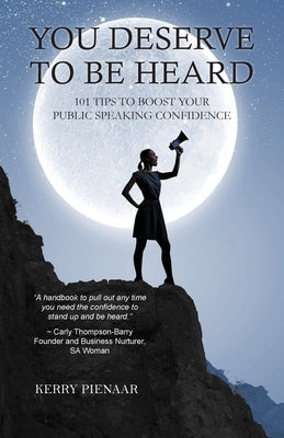 You Deserve to Be Heard: 101 Tips to Boost Your Public Speaking Confidence by Pienaar, Kerry
