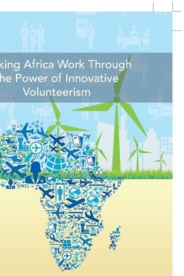 Making Africa Work Through the Power of Innovative Volunteerism by Munang, Richard