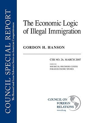 The Economic Logic of Illegal Immigration by Hanson, Gordon H.