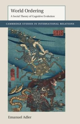 World Ordering: A Social Theory of Cognitive Evolution by Adler, Emanuel