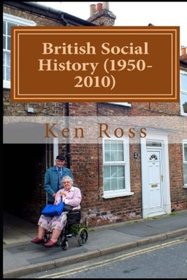 British Social History (1950-2010) by Ross, Ken