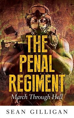 The Penal Regiment: March through Hell by Gilligan, Sean