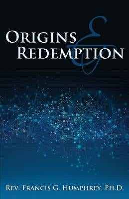 Origins and Redemption by Humphrey, Ph. D. Francis G.