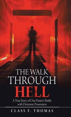 The Walk Through Hell: A True Story of One Pastor's Battle with Demonic Possession by Thomas, Class F.