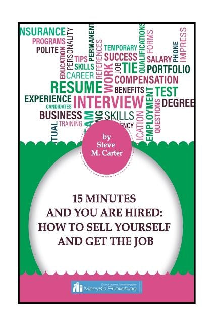15 Minutes And You Are Hired: How to Sell Yourself and Get the Job by Carter, Steve M.
