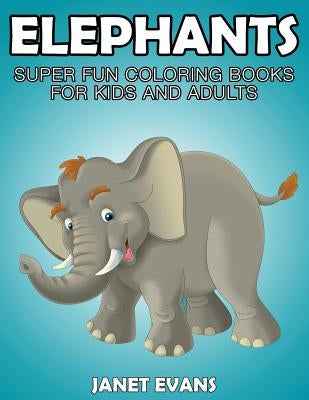Elephants: Super Fun Coloring Books for Kids and Adults by Evans, Janet