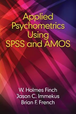 Applied Psychometrics using SPSS and AMOS by Finch, Holmes