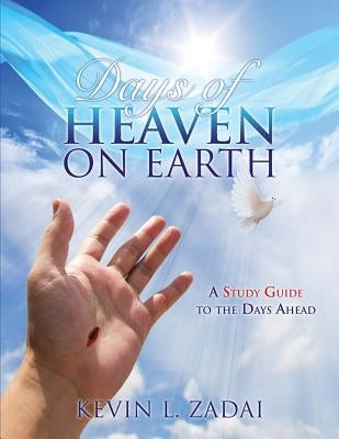 Days of Heaven on Earth: A Study Guide to the Days Ahead by Zadai, Kevin L.
