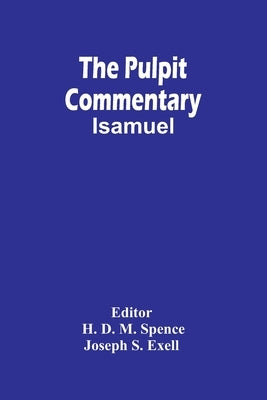 The Pulpit Commentary; Isamuel by D. M. Spence, H.
