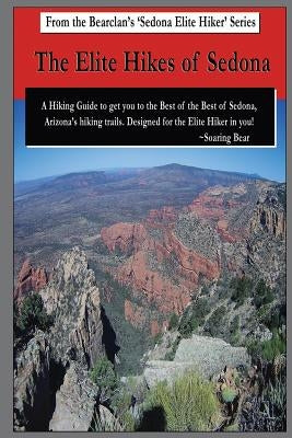 The Elite Hikes of Sedona: Hiking the Best of the Best of Sedona by Bear, Soaring