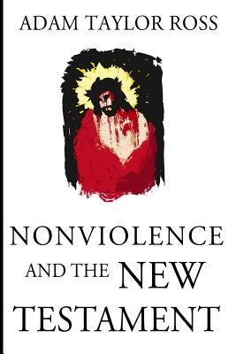 Nonviolence and the New Testament by Ross, Adam Taylor