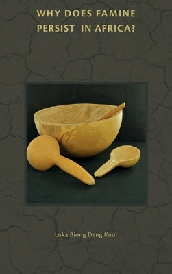 Why Does Famine Persist in Africa? by Kuol, Luka Biong Deng