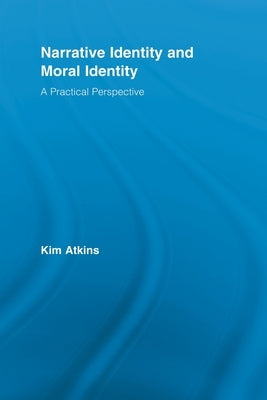Narrative Identity and Moral Identity: A Practical Perspective by Atkins, Kim